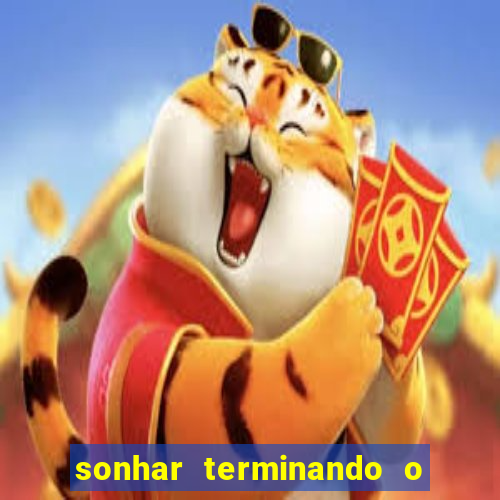 sonhar terminando o namoro jogo do bicho